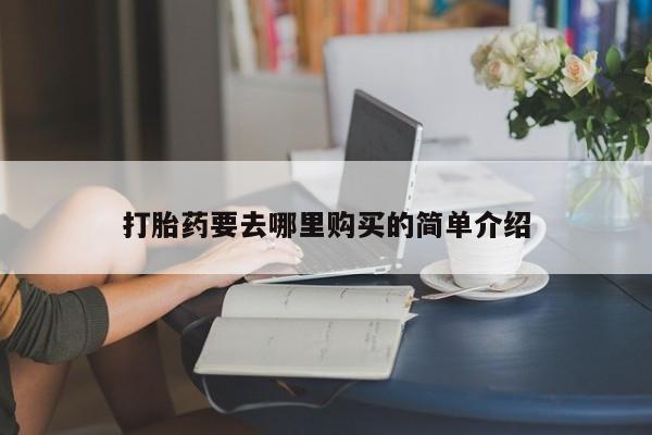 私人医院卖打胎药吗打胎药要去哪里购买的简单介绍