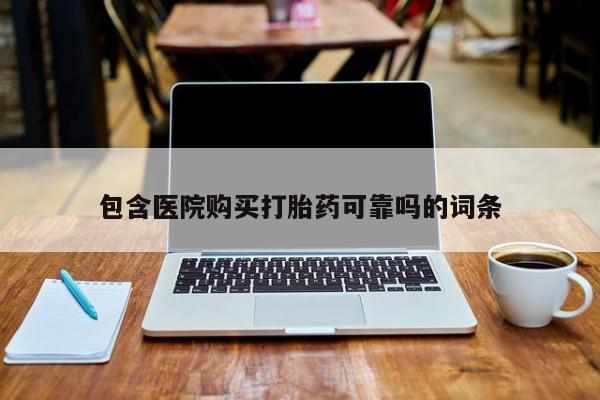私人医院卖打胎药吗包含医院购买打胎药可靠吗的词条