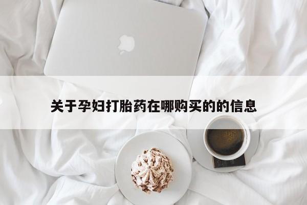 私人医院卖打胎药吗关于孕妇打胎药在哪购买的的信息
