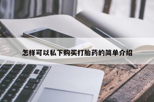 私人医院卖打胎药吗怎样可以私下购买打胎药的简单介绍